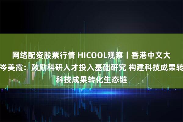 网络配资股票行情 HICOOL观察丨香港中文大学副校长岑美霞:鼓励科研人才投入基础研究 构建科技成果转化生态链